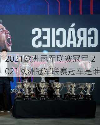 2021欧洲冠军联赛冠军,2021欧洲冠军联赛冠军是谁