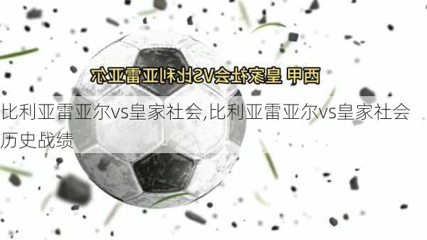 比利亚雷亚尔vs皇家社会,比利亚雷亚尔vs皇家社会历史战绩