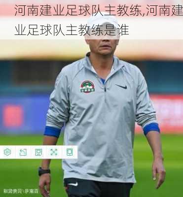 河南建业足球队主教练,河南建业足球队主教练是谁