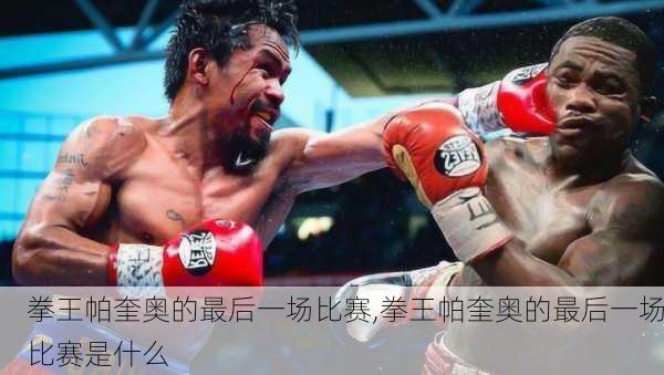 拳王帕奎奥的最后一场比赛,拳王帕奎奥的最后一场比赛是什么