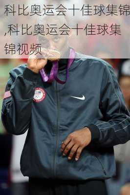 科比奥运会十佳球集锦,科比奥运会十佳球集锦视频