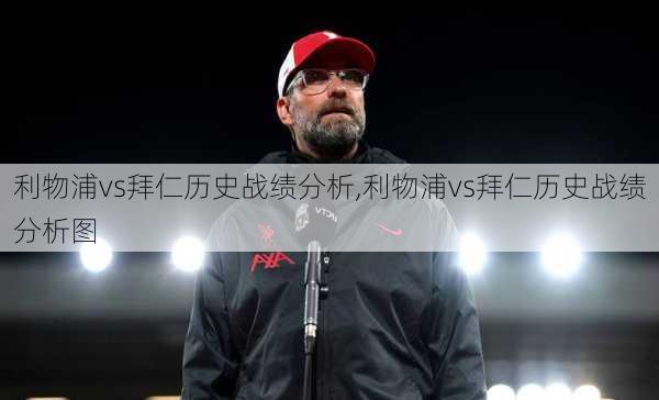 利物浦vs拜仁历史战绩分析,利物浦vs拜仁历史战绩分析图