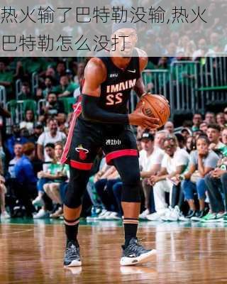 热火输了巴特勒没输,热火巴特勒怎么没打