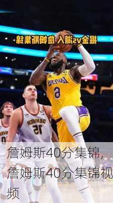 詹姆斯40分集锦,詹姆斯40分集锦视频