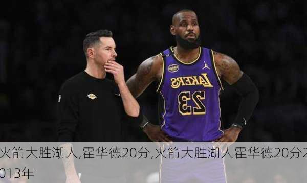 火箭大胜湖人,霍华德20分,火箭大胜湖人霍华德20分2013年
