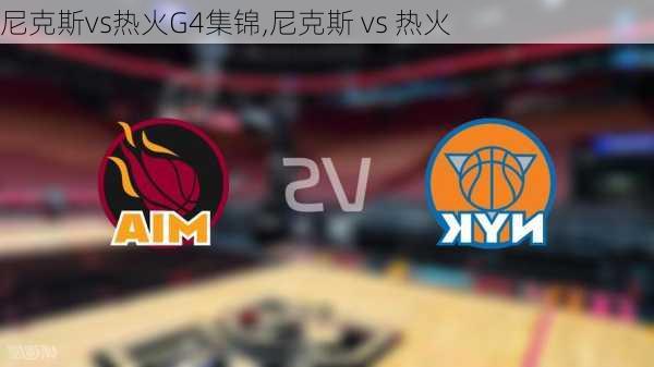 尼克斯vs热火G4集锦,尼克斯 vs 热火