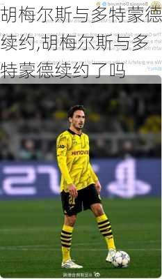 胡梅尔斯与多特蒙德续约,胡梅尔斯与多特蒙德续约了吗
