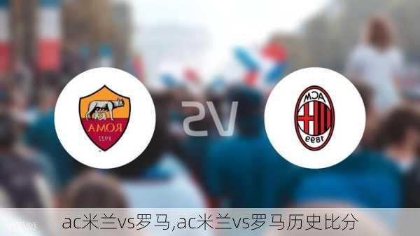 ac米兰vs罗马,ac米兰vs罗马历史比分
