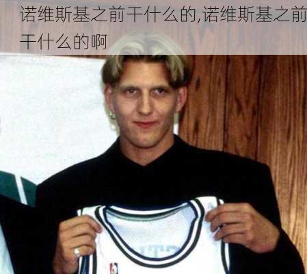 诺维斯基之前干什么的,诺维斯基之前干什么的啊