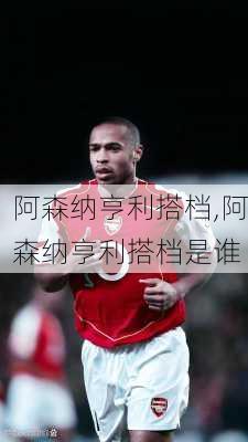 阿森纳亨利搭档,阿森纳亨利搭档是谁