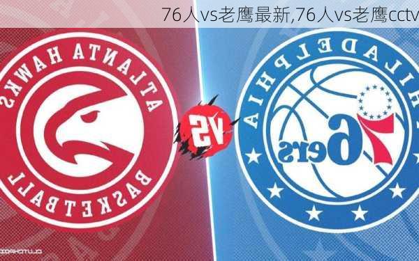 76人vs老鹰最新,76人vs老鹰cctv