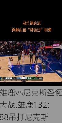 雄鹿vs尼克斯圣诞大战,雄鹿132:88吊打尼克斯