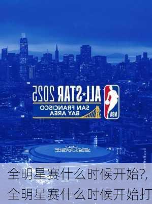 全明星赛什么时候开始?,全明星赛什么时候开始打