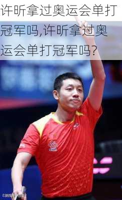 许昕拿过奥运会单打冠军吗,许昕拿过奥运会单打冠军吗?