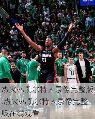 热火vs凯尔特人录像完整版,热火vs凯尔特人录像完整版在线观看