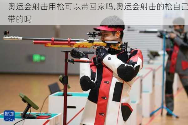 奥运会射击用枪可以带回家吗,奥运会射击的枪自己带的吗