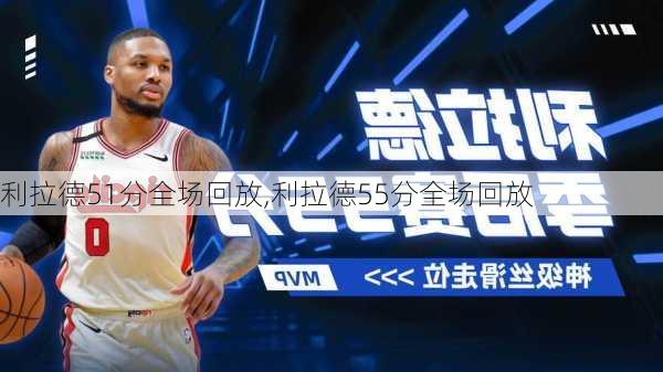 利拉德51分全场回放,利拉德55分全场回放