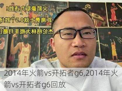 2014年火箭vs开拓者g6,2014年火箭vs开拓者g6回放