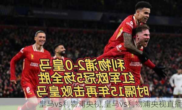 皇马vs利物浦央视,皇马vs利物浦央视直播