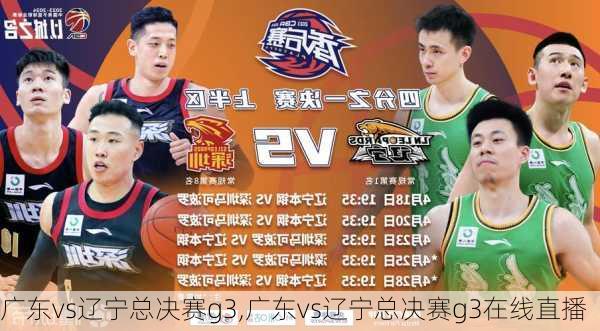 广东vs辽宁总决赛g3,广东vs辽宁总决赛g3在线直播