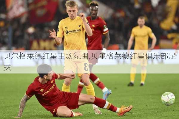 贝尔格莱德红星主场氛围,贝尔格莱德红星俱乐部足球