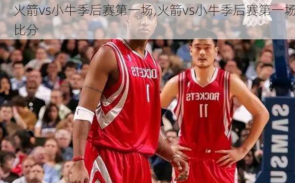 火箭vs小牛季后赛第一场,火箭vs小牛季后赛第一场比分