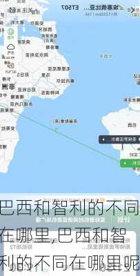 巴西和智利的不同在哪里,巴西和智利的不同在哪里呢