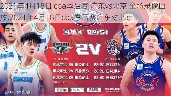 2021年4月18日 cba季后赛 广东vs北京 全场录像回放,2021年4月18日cba季后赛广东对北京