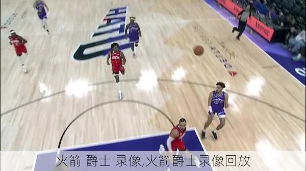 火箭 爵士 录像,火箭爵士录像回放