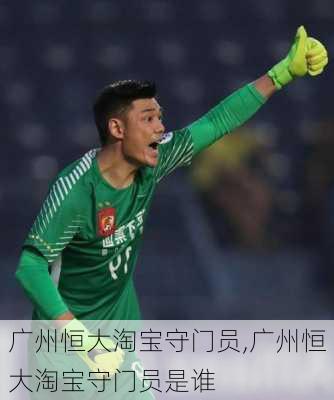 广州恒大淘宝守门员,广州恒大淘宝守门员是谁