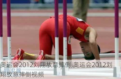 奥运会2012刘翔故意摔倒,奥运会2012刘翔故意摔倒视频