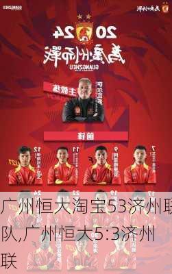 广州恒大淘宝53济州联队,广州恒大5:3济州联