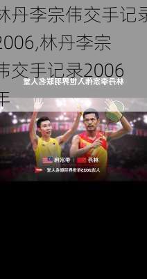林丹李宗伟交手记录2006,林丹李宗伟交手记录2006年