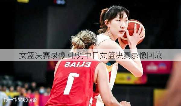 女篮决赛录像回放,中日女篮决赛录像回放
