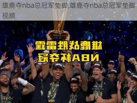 雄鹿夺nba总冠军垫脚,雄鹿夺nba总冠军垫脚视频