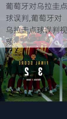 葡萄牙对乌拉圭点球误判,葡萄牙对乌拉圭点球误判视频