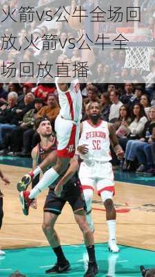 火箭vs公牛全场回放,火箭vs公牛全场回放直播