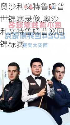 奥沙利文特鲁姆普世锦赛录像,奥沙利文特鲁姆普巡回锦标赛