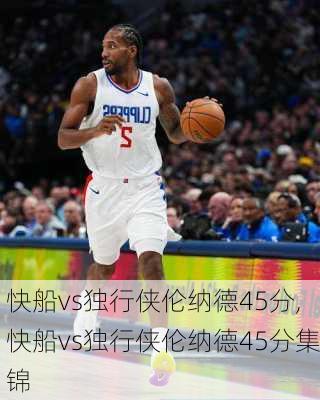 快船vs独行侠伦纳德45分,快船vs独行侠伦纳德45分集锦