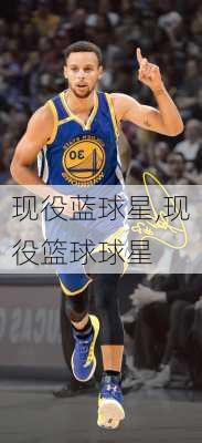 现役蓝球星,现役篮球球星