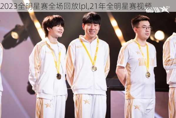 2023全明星赛全场回放lpl,21年全明星赛视频