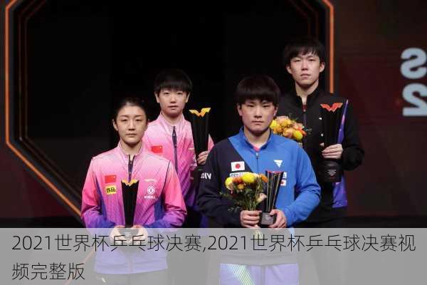 2021世界杯乒乓球决赛,2021世界杯乒乓球决赛视频完整版