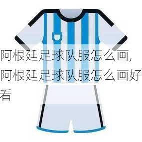 阿根廷足球队服怎么画,阿根廷足球队服怎么画好看