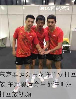 东京奥运会马龙许昕双打回放,东京奥运会马龙许昕双打回放视频