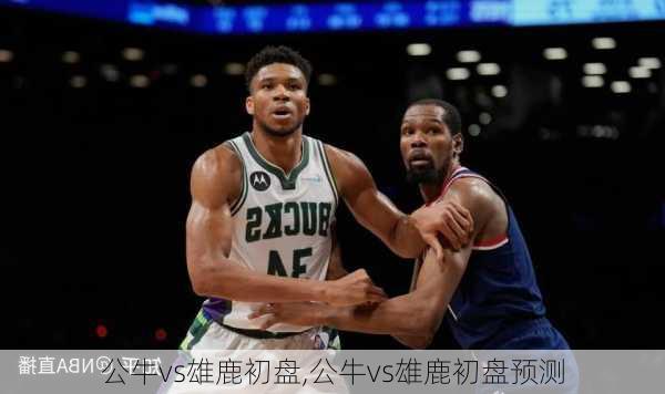 公牛vs雄鹿初盘,公牛vs雄鹿初盘预测