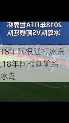 18年阿根廷打冰岛,18年阿根廷输给冰岛