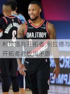 利拉德与开拓者,利拉德与开拓者老板闹矛盾