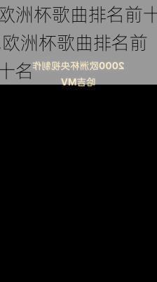 欧洲杯歌曲排名前十,欧洲杯歌曲排名前十名
