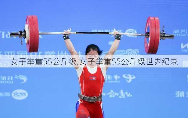 女子举重55公斤级,女子举重55公斤级世界纪录