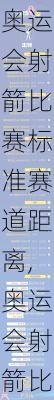 奥运会射箭比赛标准赛道距离,奥运会射箭比赛的射程为多少米